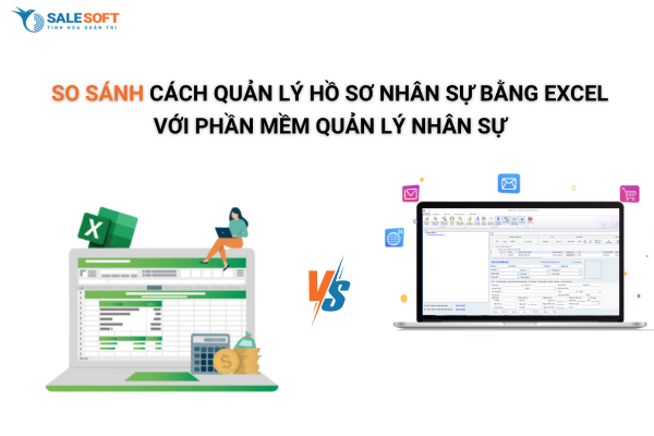 So sánh cách quản lý hồ sơ nhân sự bằng Excel với phần mềm ...