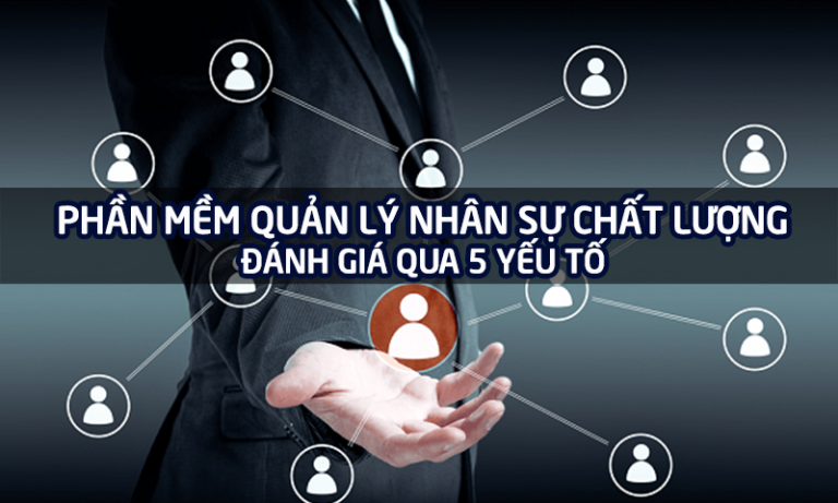 Phần mềm quản lý nhân sự chất lượng thông qua 5 yếu tố