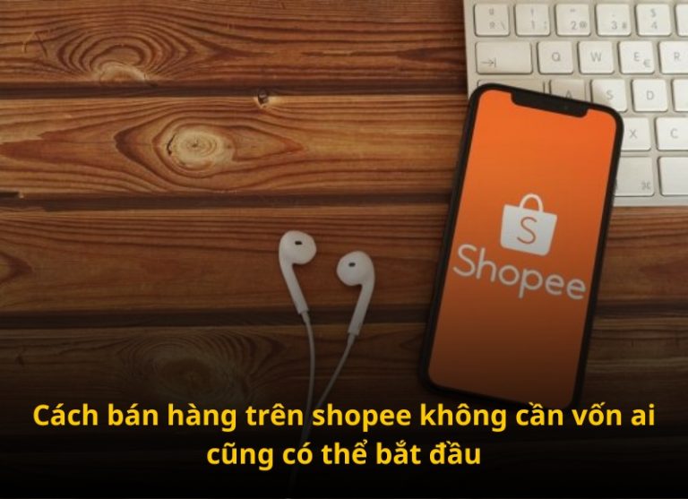 Cách Bán Hàng Trên Shopee Không Cần Vốn Ai Cũng Có Thể Bắt ...