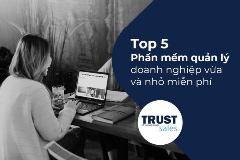 5 phần mềm quản lý doanh nghiệp miễn phí tốt nhất hiện nay