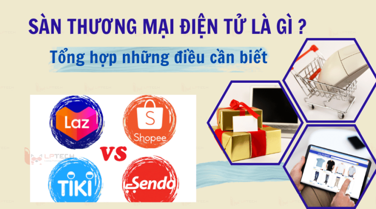 Sàn thương mại điện tử là gì? Tổng hợp những điều cần biết
