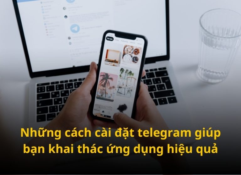 Những cách cài đặt telegram giúp bạn khai thác ứng dụng hiệu quả