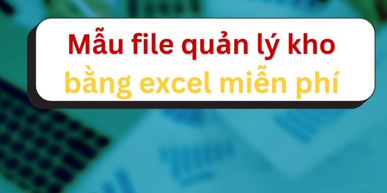 Tải mẫu file quản lý kho bằng excel miễn phí mới nhất