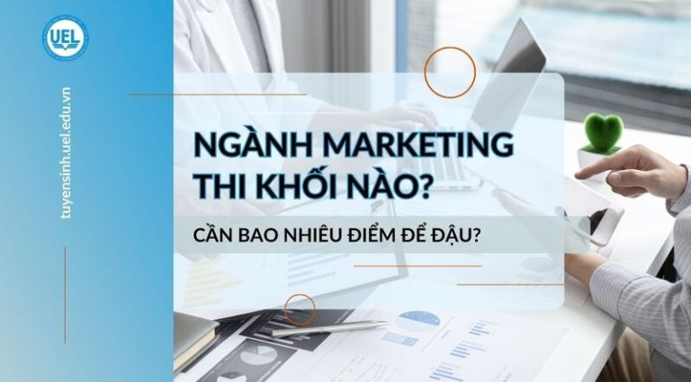 Ngành Marketing thi khối nào? Những tổ hợp môn gì?