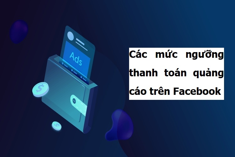 Ngưỡng thanh toán Facebook là bao nhiêu và cách xin nâng ngưỡng