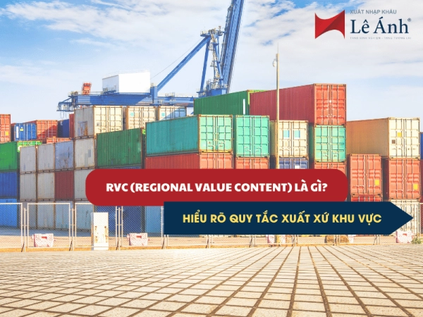 RVC (Regional Value Content) Là Gì? Hiểu Rõ Quy Tắc Xuất Xứ Khu Vực